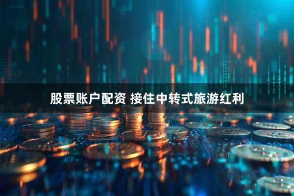 股票账户配资 接住中转式旅游红利