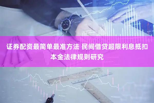 证券配资最简单最准方法 民间借贷超限利息抵扣本金法律规则研究